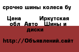 срочно шины колеса бу › Цена ­ 500 - Иркутская обл. Авто » Шины и диски   